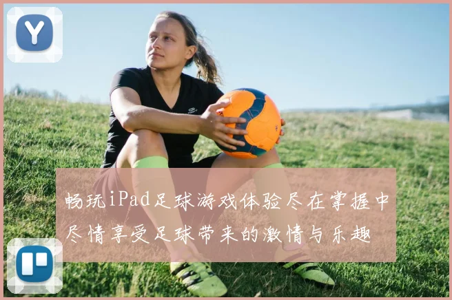 畅玩iPad足球游戏体验尽在掌握中尽情享受足球带来的激情与乐趣